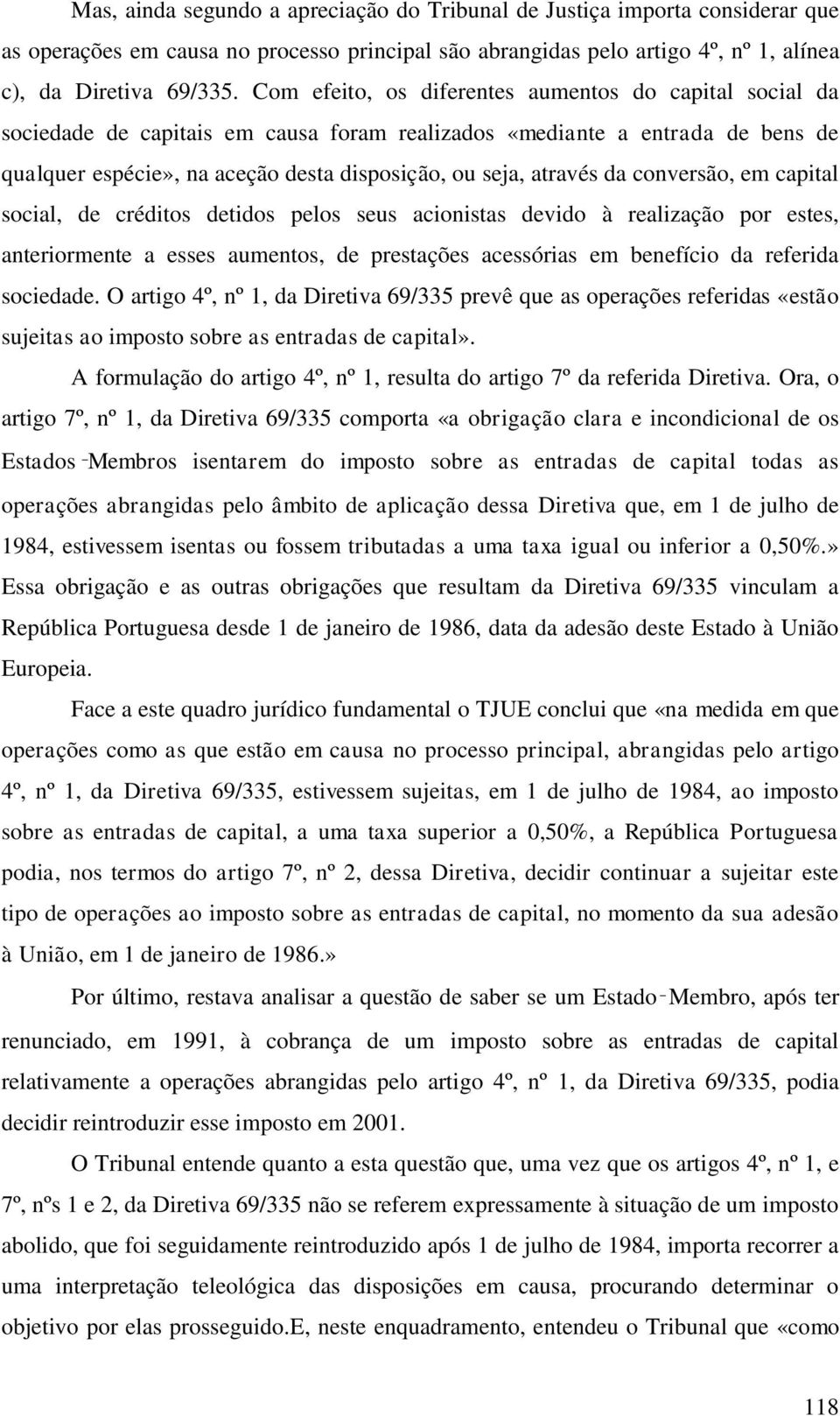 da conversão, em capital social, de créditos detidos pelos seus acionistas devido à realização por estes, anteriormente a esses aumentos, de prestações acessórias em benefício da referida sociedade.