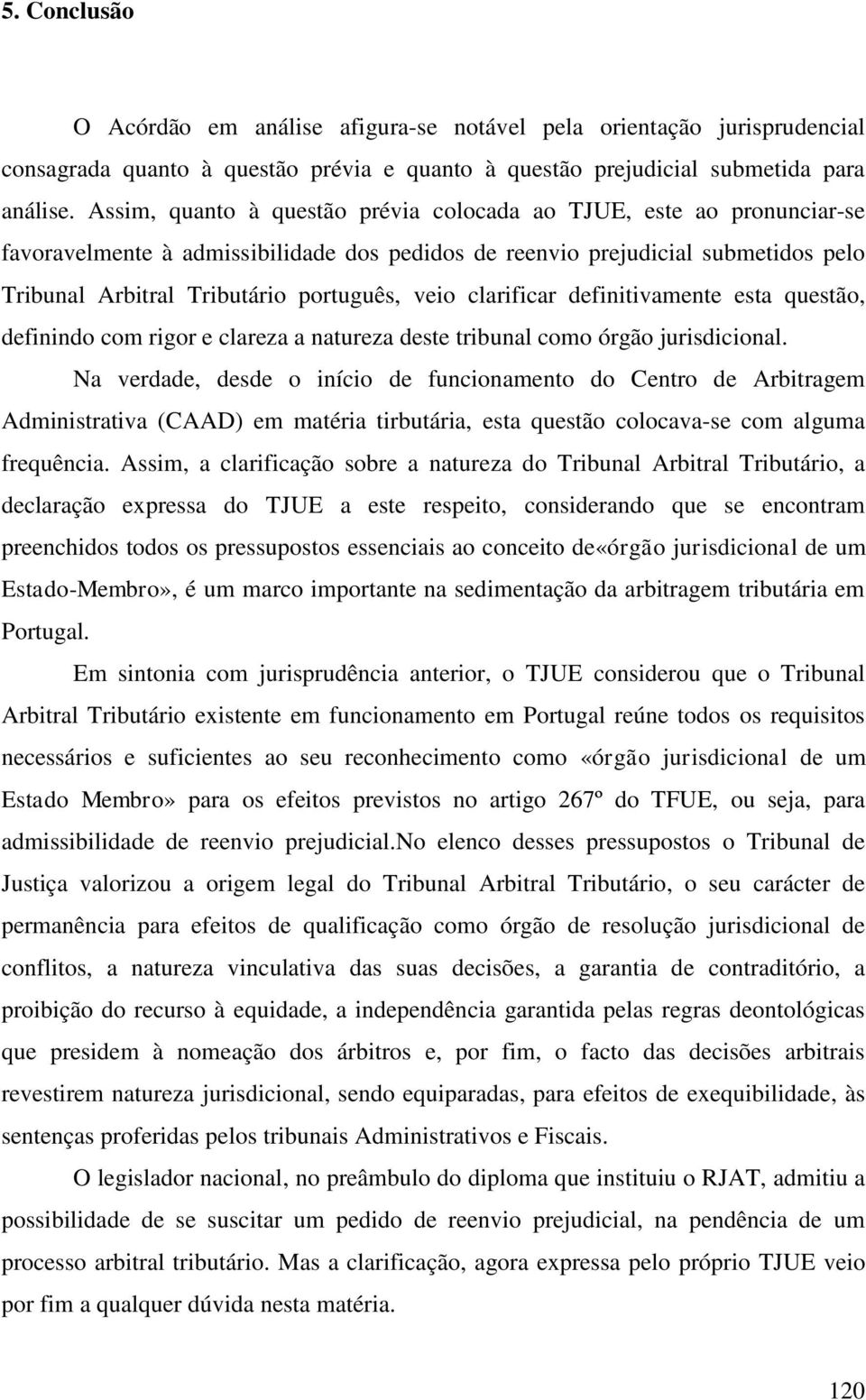 clarificar definitivamente esta questão, definindo com rigor e clareza a natureza deste tribunal como órgão jurisdicional.