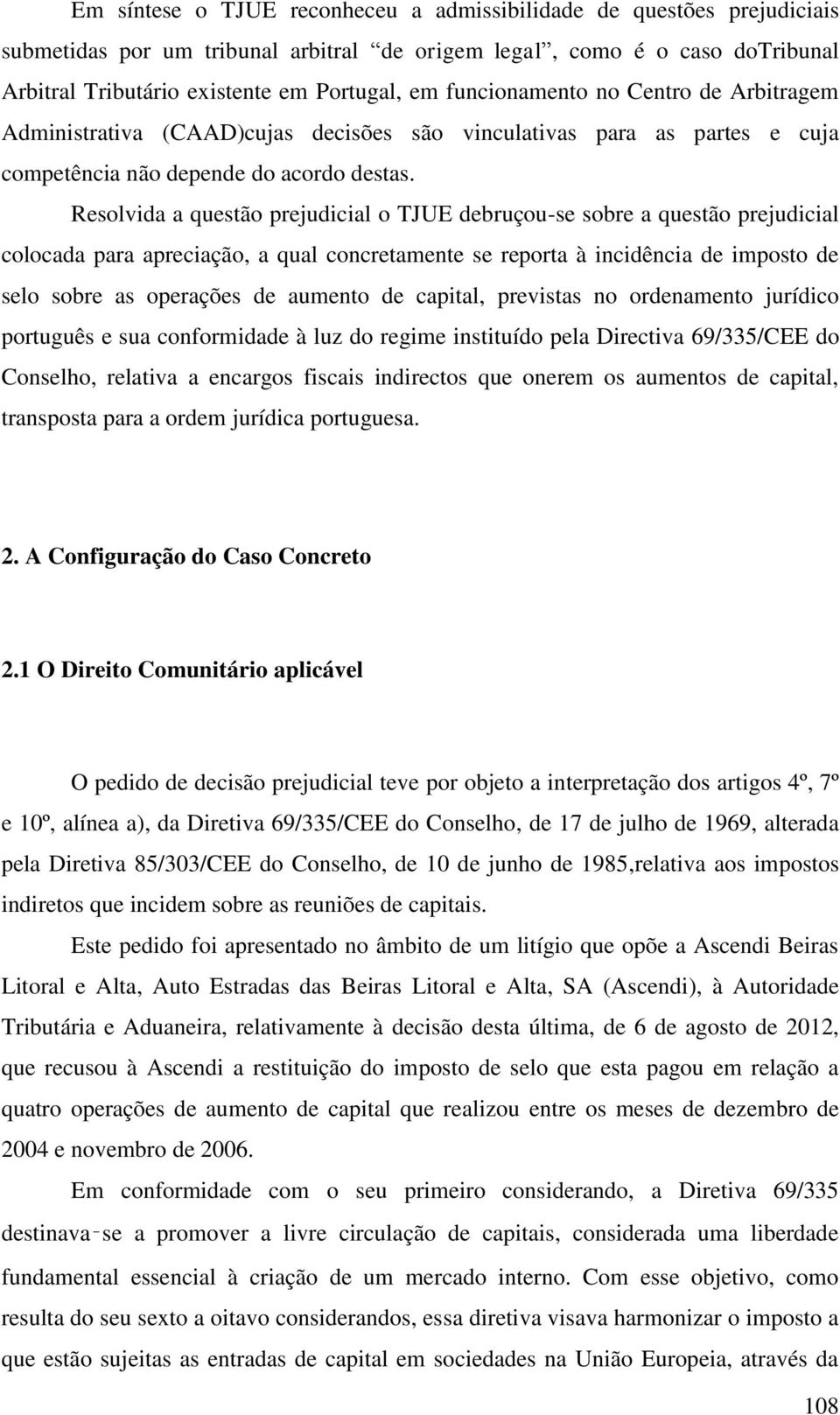 Resolvida a questão prejudicial o TJUE debruçou-se sobre a questão prejudicial colocada para apreciação, a qual concretamente se reporta à incidência de imposto de selo sobre as operações de aumento