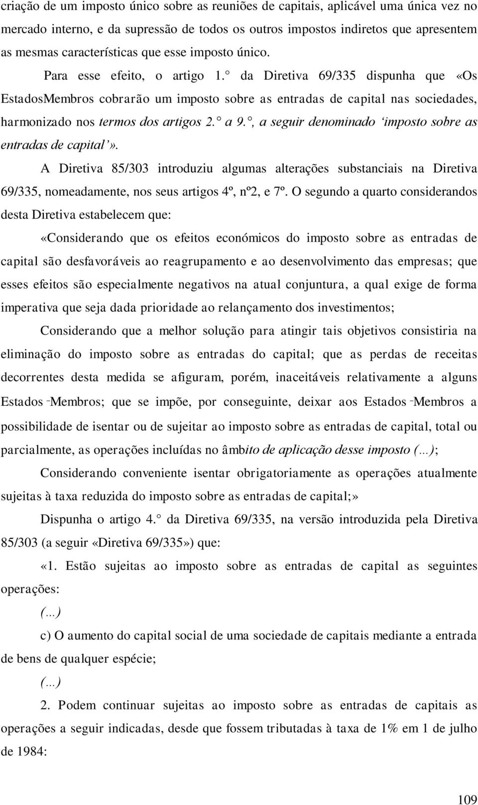 da Diretiva 69/335 dispunha que «Os EstadosMembros cobrarão um imposto sobre as entradas de capital nas sociedades, harmonizado nos termos dos artigos 2. a 9.