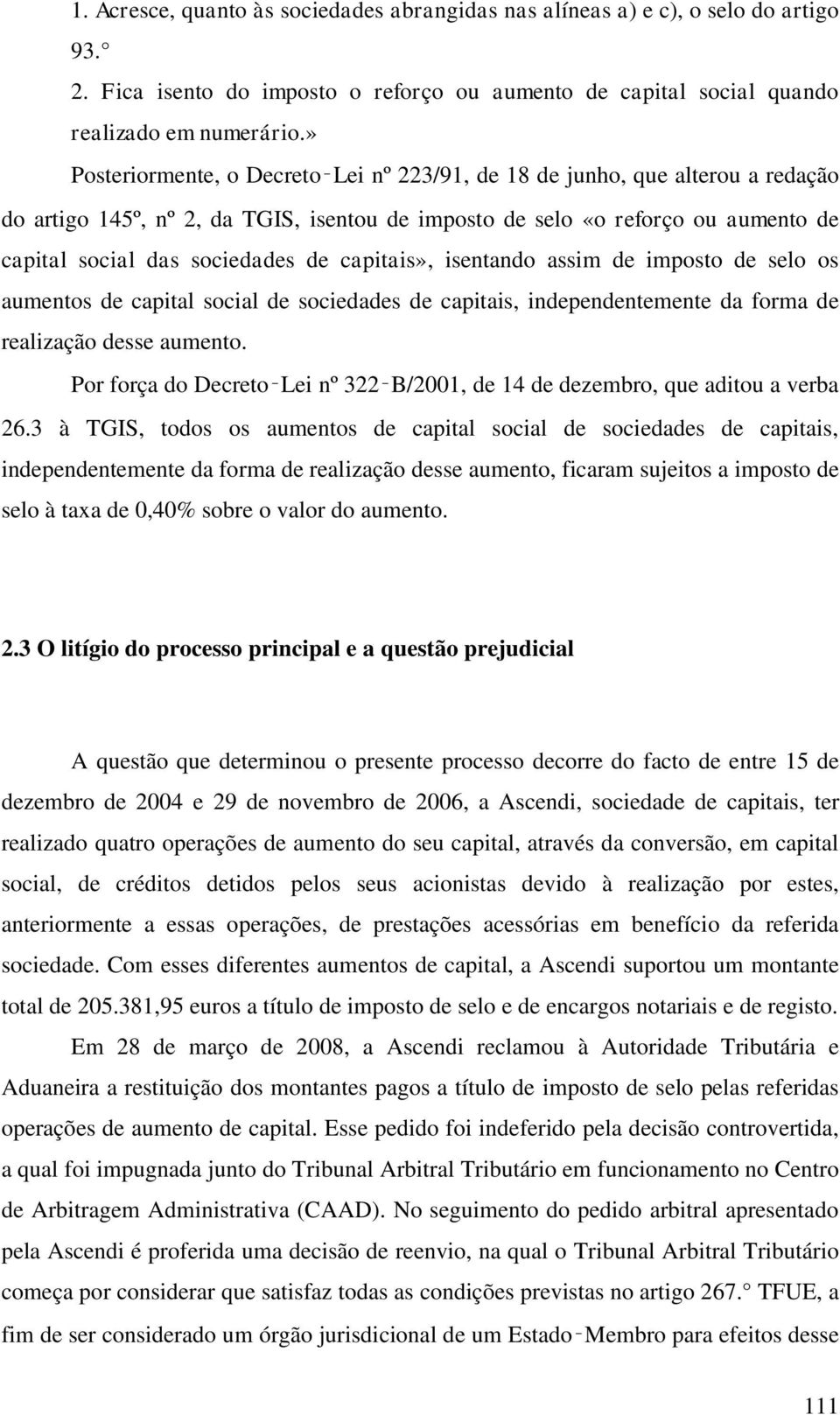 capitais», isentando assim de imposto de selo os aumentos de capital social de sociedades de capitais, independentemente da forma de realização desse aumento.