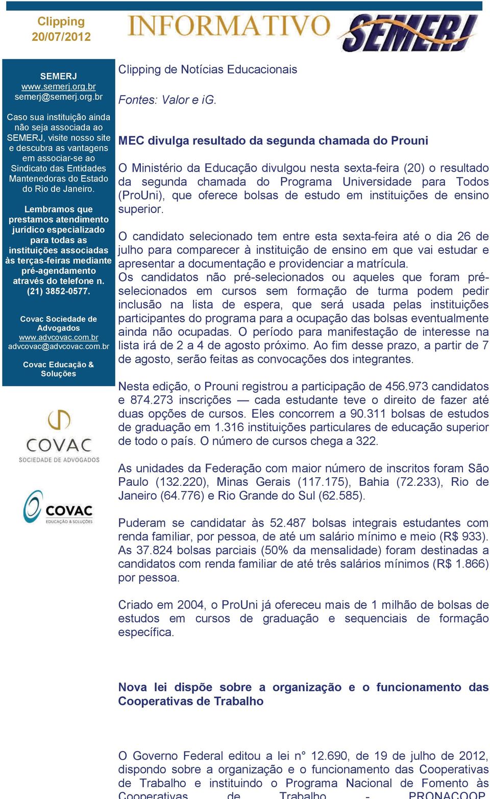 br Caso sua instituição ainda não seja associada ao SEMERJ, visite nosso site e descubra as vantagens em associar-se ao Sindicato das Entidades Mantenedoras do Estado do Rio de Janeiro.