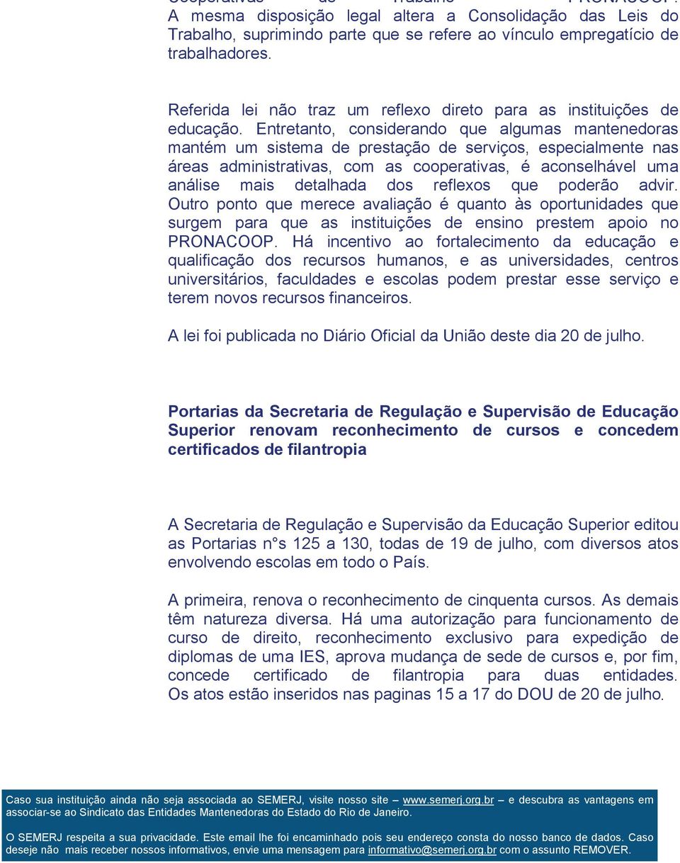 Entretanto, considerando que algumas mantenedoras mantém um sistema de prestação de serviços, especialmente nas áreas administrativas, com as cooperativas, é aconselhável uma análise mais detalhada