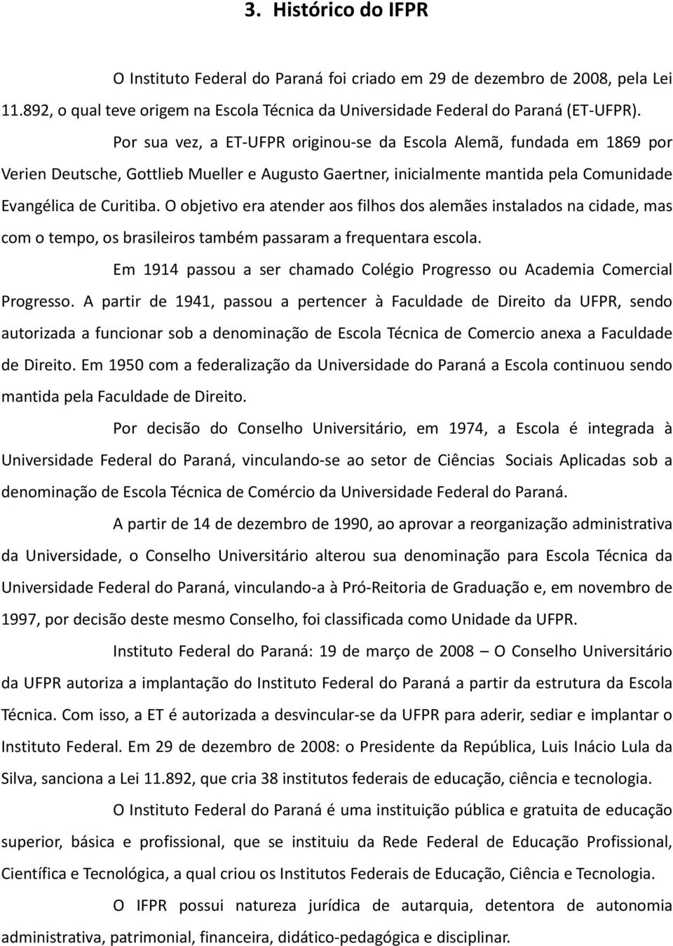 O objetivo era atender aos filhos dos alemães instalados na cidade, mas com o tempo, os brasileiros também passaram a frequentara escola.