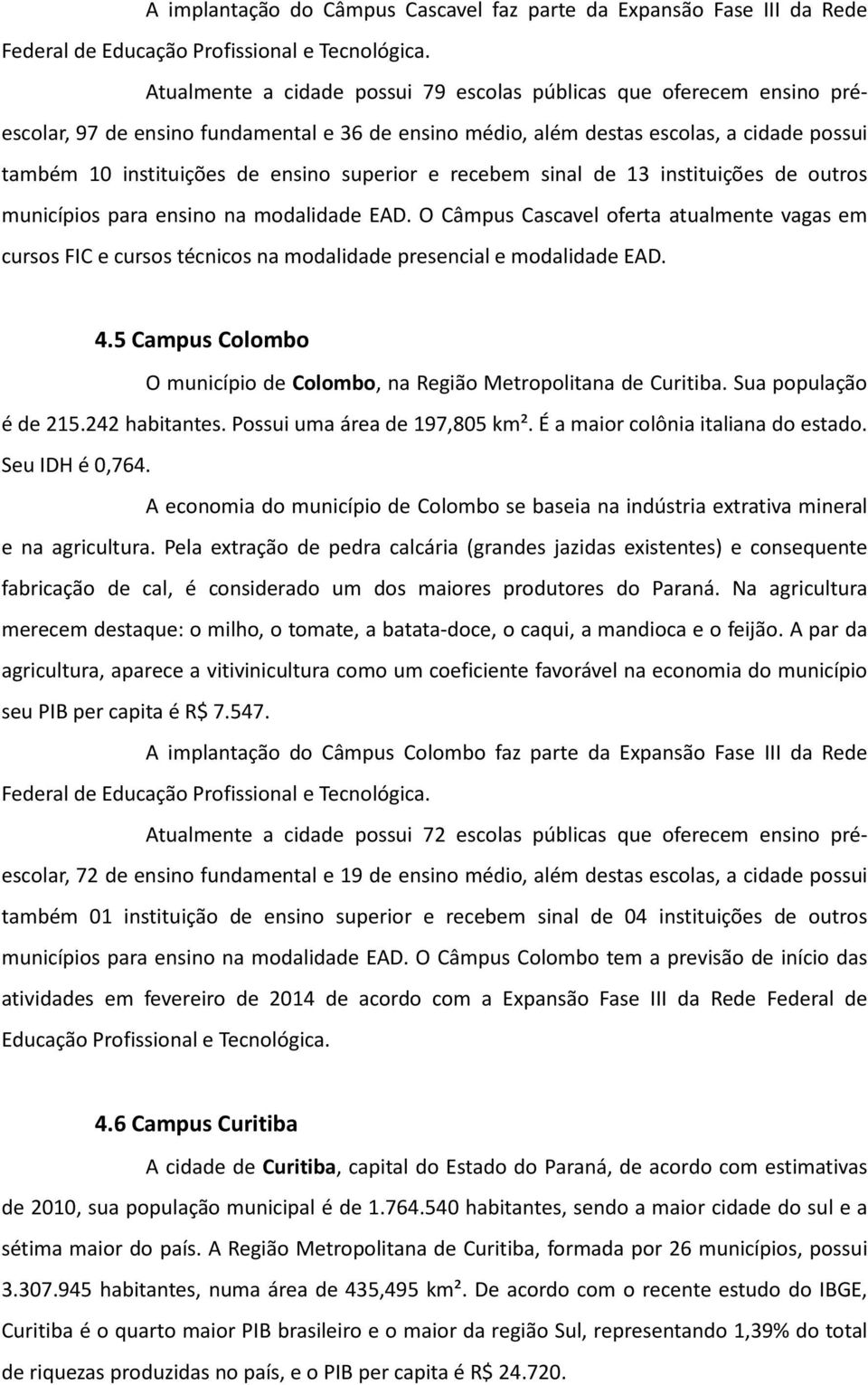 superior e recebem sinal de 13 instituições de outros municípios para ensino na modalidade EAD.