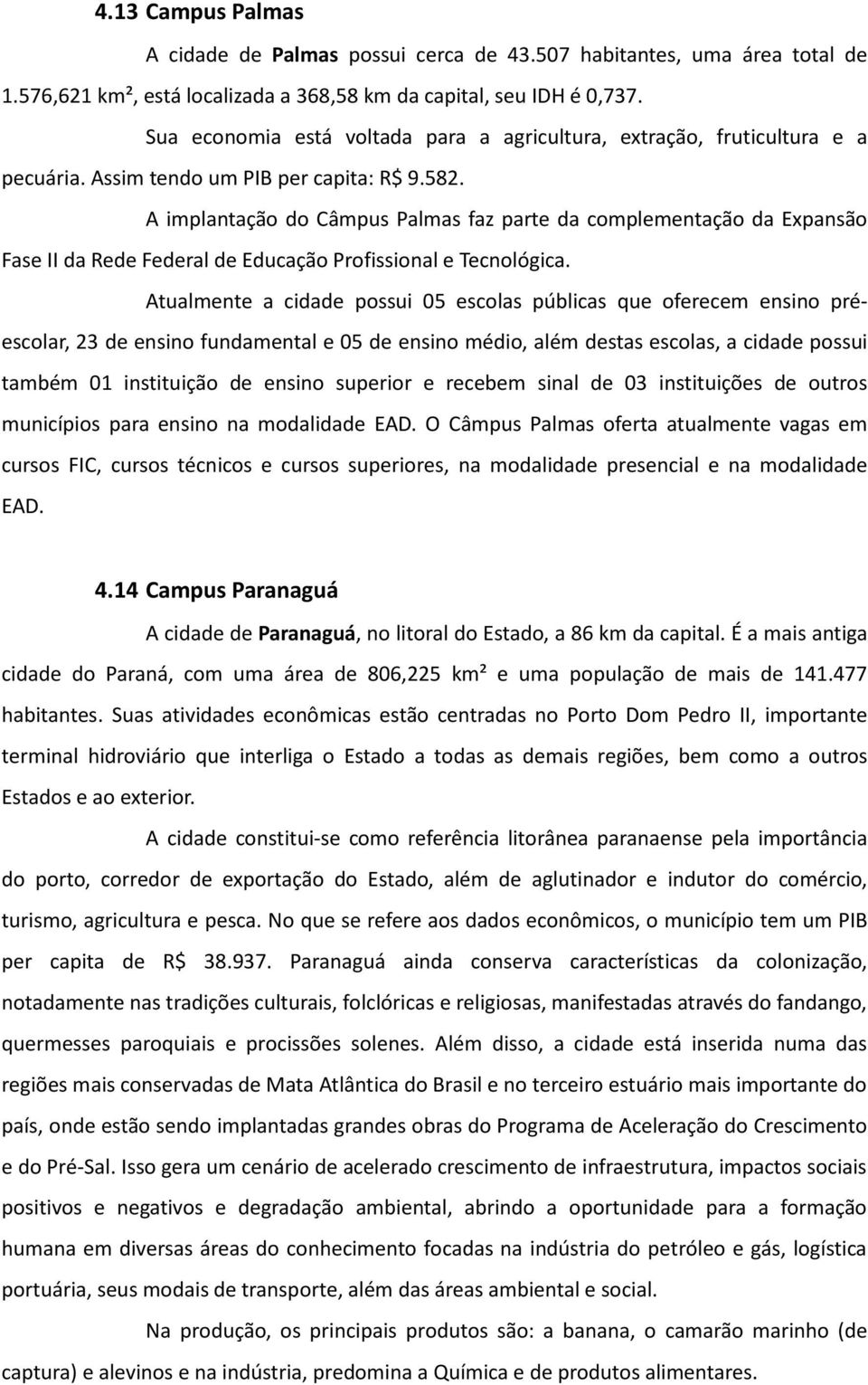 A implantação do Câmpus Palmas faz parte da complementação da Expansão Fase II da Rede Federal de Educação Profissional e Tecnológica.