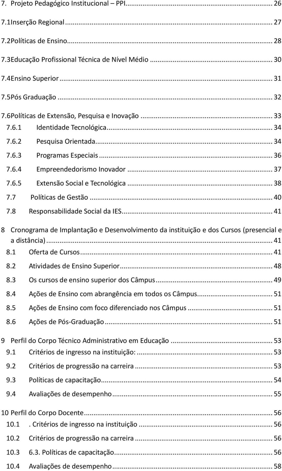 .. 37 7.6.5 Extensão Social e Tecnológica... 38 7.7 Políticas de Gestão... 40 7.8 Responsabilidade Social da IES.