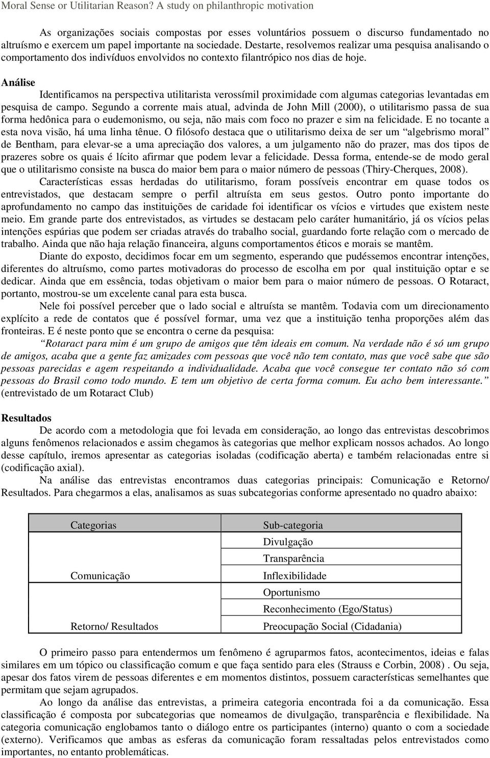 Análise Identificamos na perspectiva utilitarista verossímil proximidade com algumas categorias levantadas em pesquisa de campo.