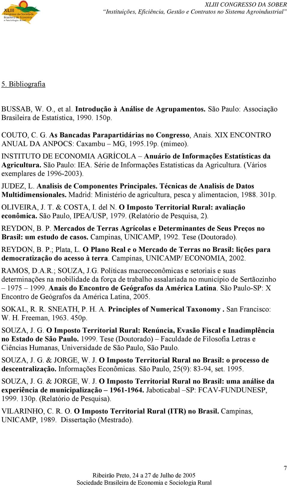 Série de Informações Estatísticas da Agricultura. (Vários exemplares de 1996-2003). JUDEZ, L. Analisis de Componentes Principales. Técnicas de Analisis de Datos Multidimensionales.