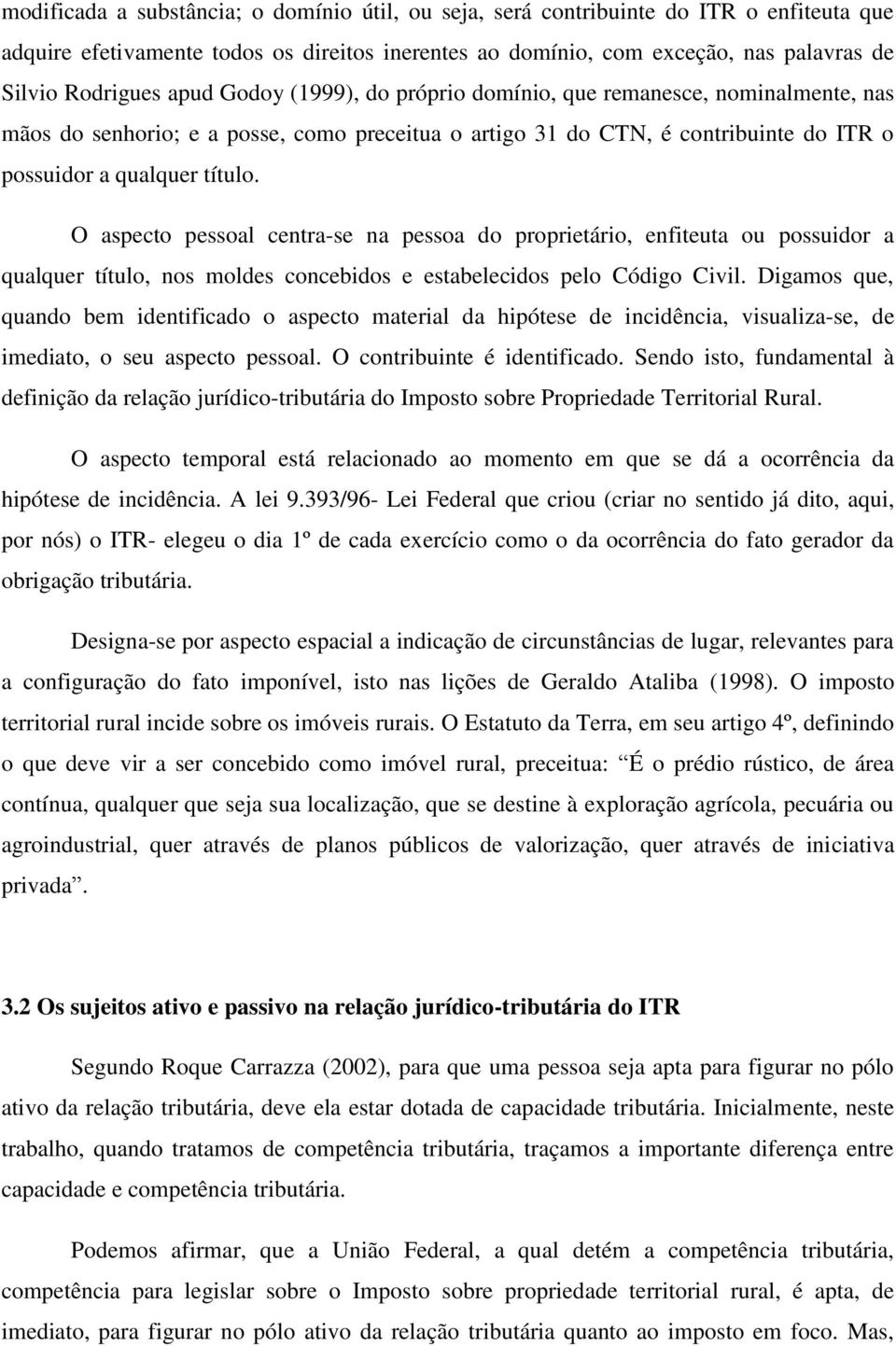 O aspecto pessoal centra-se na pessoa do proprietário, enfiteuta ou possuidor a qualquer título, nos moldes concebidos e estabelecidos pelo Código Civil.