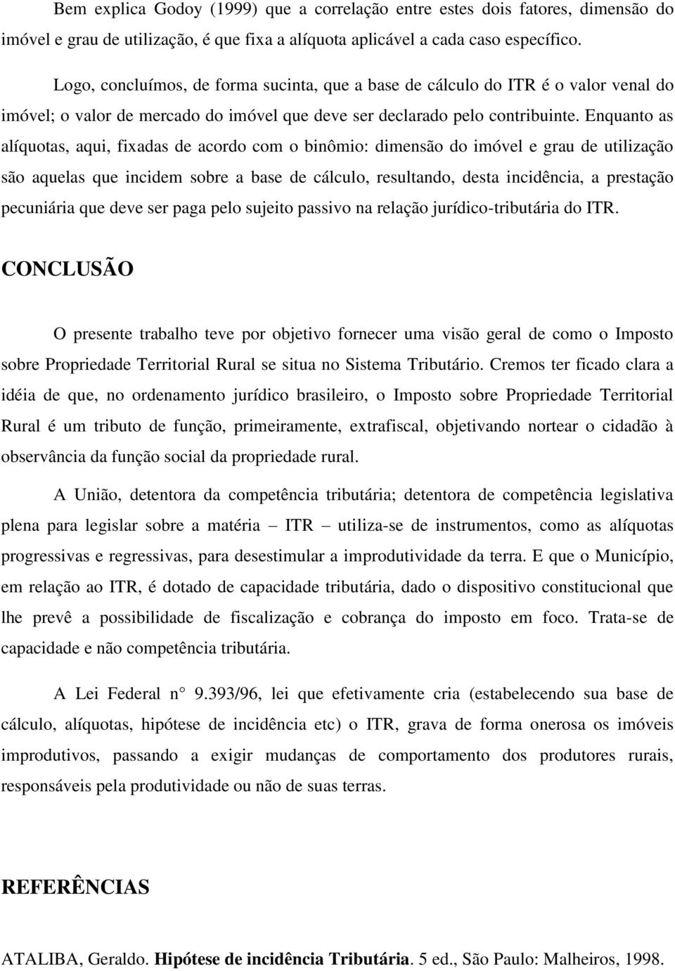 Enquanto as alíquotas, aqui, fixadas de acordo com o binômio: dimensão do imóvel e grau de utilização são aquelas que incidem sobre a base de cálculo, resultando, desta incidência, a prestação