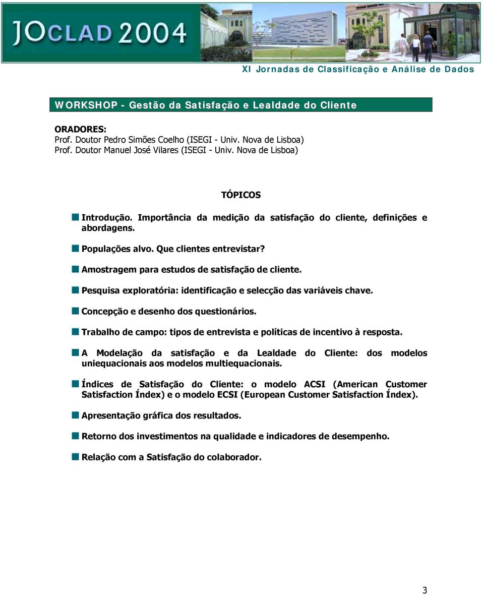 Amostragem para estudos de satisfação de cliente. Pesquisa exploratória: identificação e selecção das variáveis chave. Concepção e desenho dos questionários.