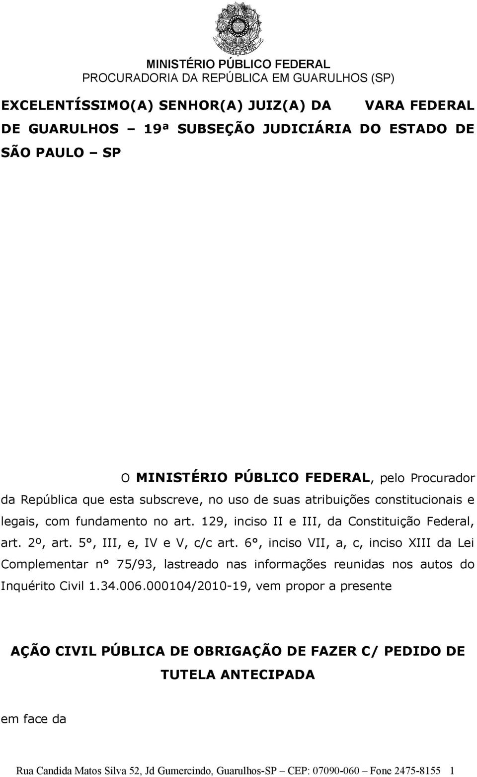 5, III, e, IV e V, c/c art. 6, inciso VII, a, c, inciso XIII da Lei Complementar n 75/93, lastreado nas informações reunidas nos autos do Inquérito Civil 1.34.006.