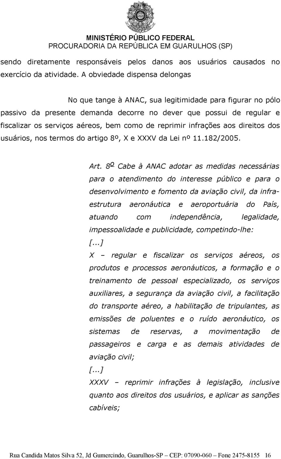 de reprimir infrações aos direitos dos usuários, nos termos do artigo 8º, X e XXXV da Lei nº 11.182/2005. Art.