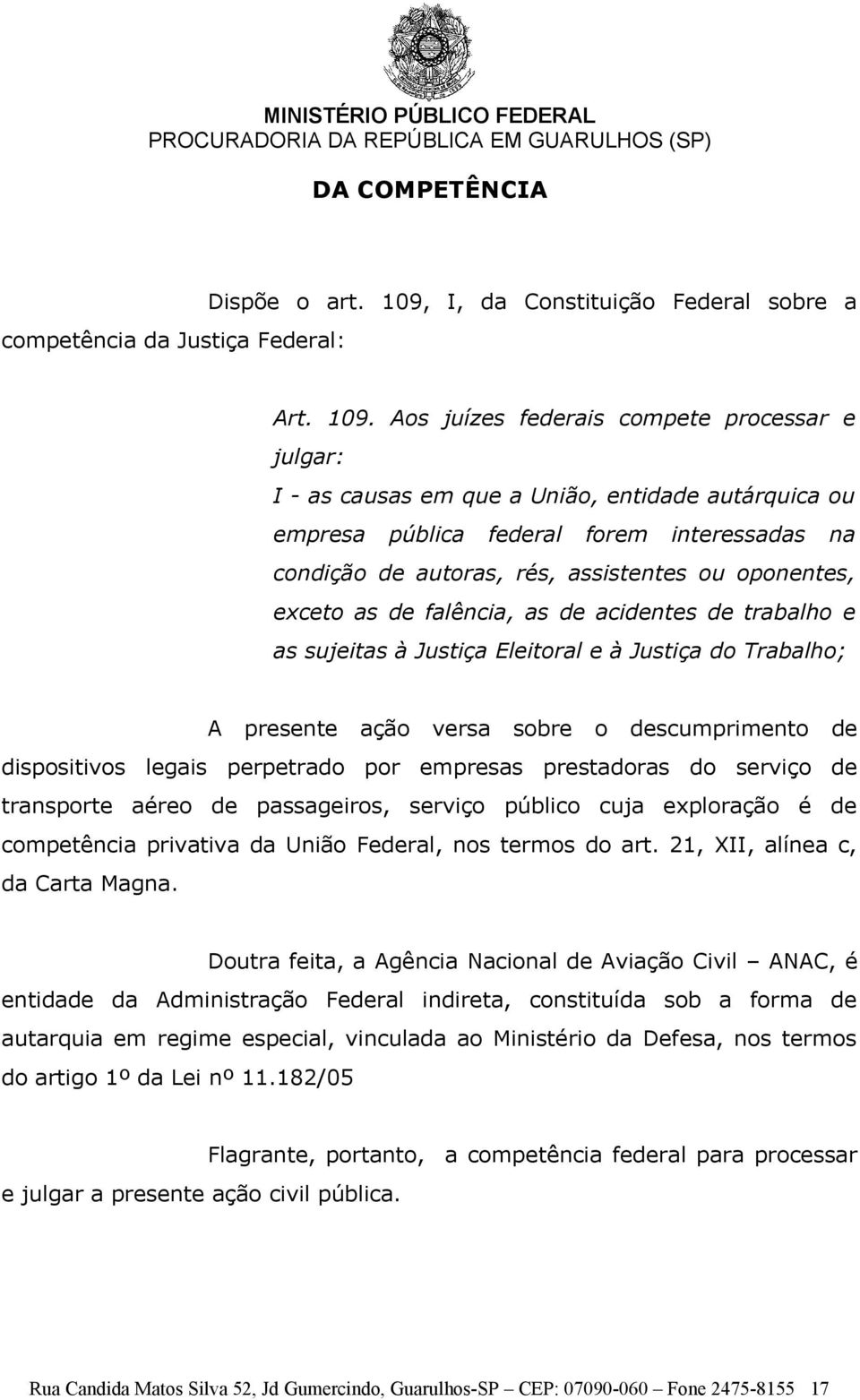 Aos juízes federais compete processar e julgar: I - as causas em que a União, entidade autárquica ou empresa pública federal forem interessadas na condição de autoras, rés, assistentes ou oponentes,