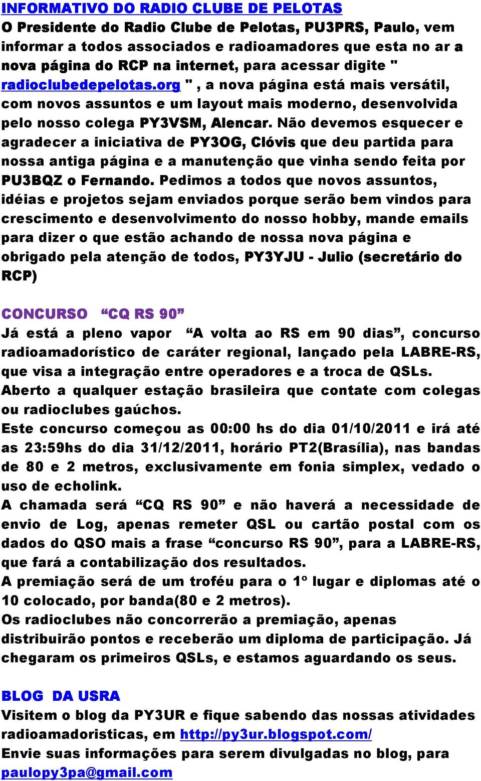 Não devemos esquecer e agradecer a iniciativa de PY3OG, Clóvis que deu partida para nossa antiga página e a manutenção que vinha sendo feita por PU3BQZ o Fernando.