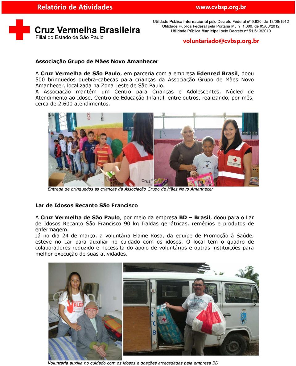 A Associação mantém um Centro para Crianças e Adolescentes, Núcleo de Atendimento ao Idoso, Centro de Educação Infantil, entre outros, realizando, por mês, cerca de 2.600 atendimentos.