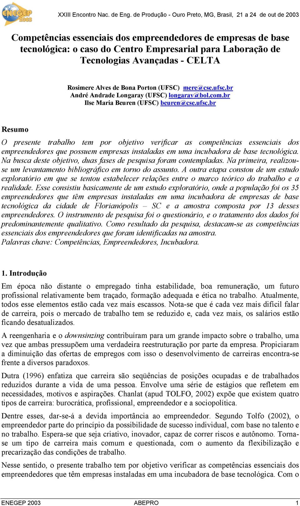 Na busca deste objetivo, duas fases de pesquisa foram contempladas. Na primeira, realizouse um levantamento bibliográfico em torno do assunto.