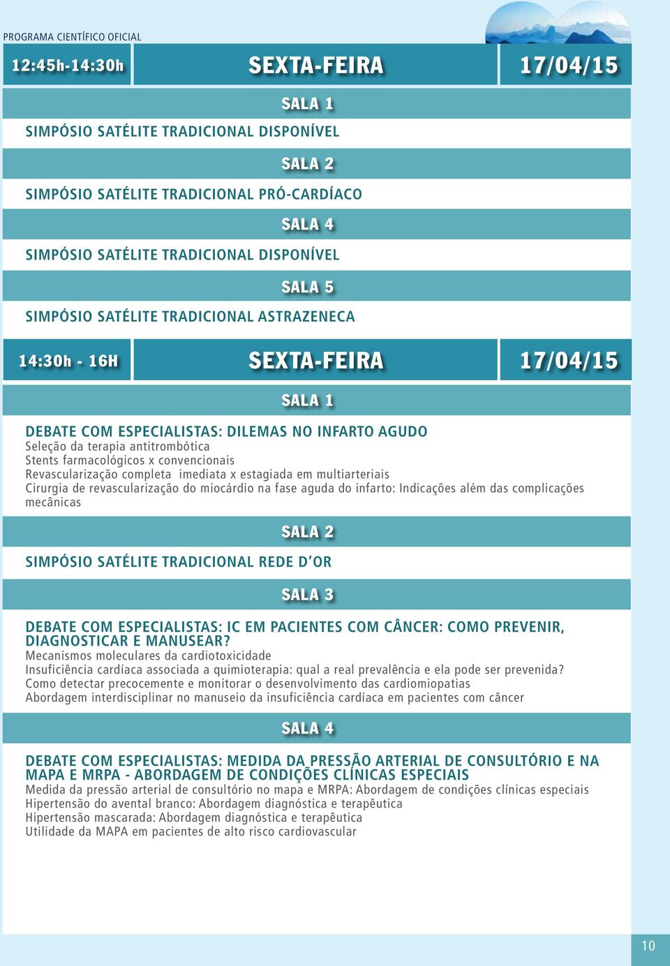 multiarteriais Cirurgia de revascularização do miocárdio na fase aguda do infarto: Indicações além das complicações mecânicas SIMPÓSIO SATÉLITE TRADICIONAL REDE D OR DEBATE COM ESPECIALISTAS: IC EM