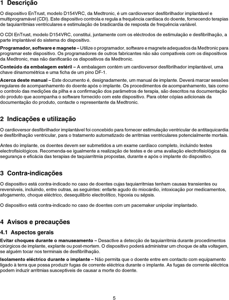 O CDI EnTrust, modelo D154VRC, constitui, juntamente com os eléctrodos de estimulação e desfibrilhação, a parte implantável do sistema do dispositivo.