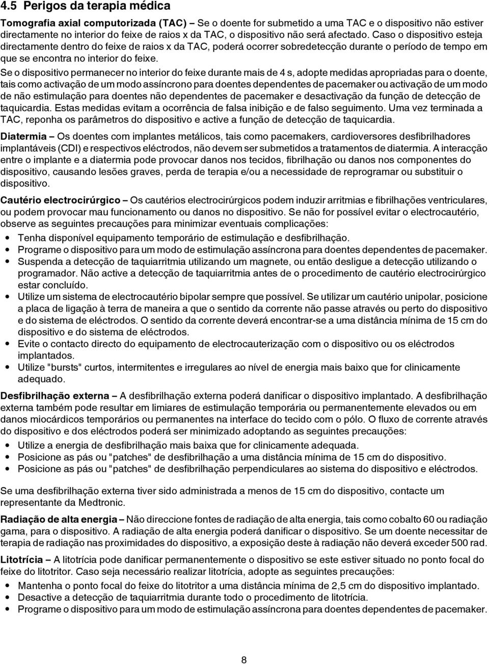 Se o dispositivo permanecer no interior do feixe durante mais de 4 s, adopte medidas apropriadas para o doente, tais como activação de um modo assíncrono para doentes dependentes de pacemaker ou