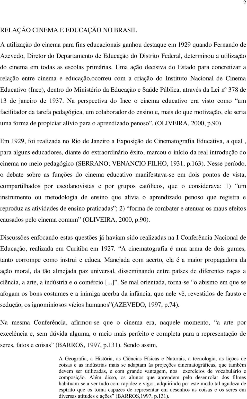 ocorreu com a criação do Instituto Nacional de Cinema Educativo (Ince), dentro do Ministério da Educação e Saúde Pública, através da Lei nº 378 de 13 de janeiro de 1937.