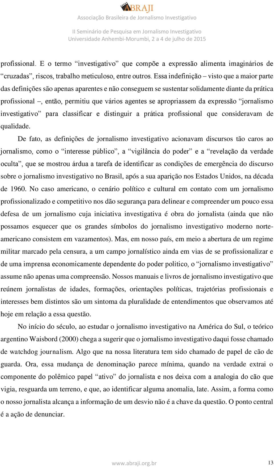 apropriassem da expressão jornalismo investigativo para classificar e distinguir a prática profissional que consideravam de qualidade.