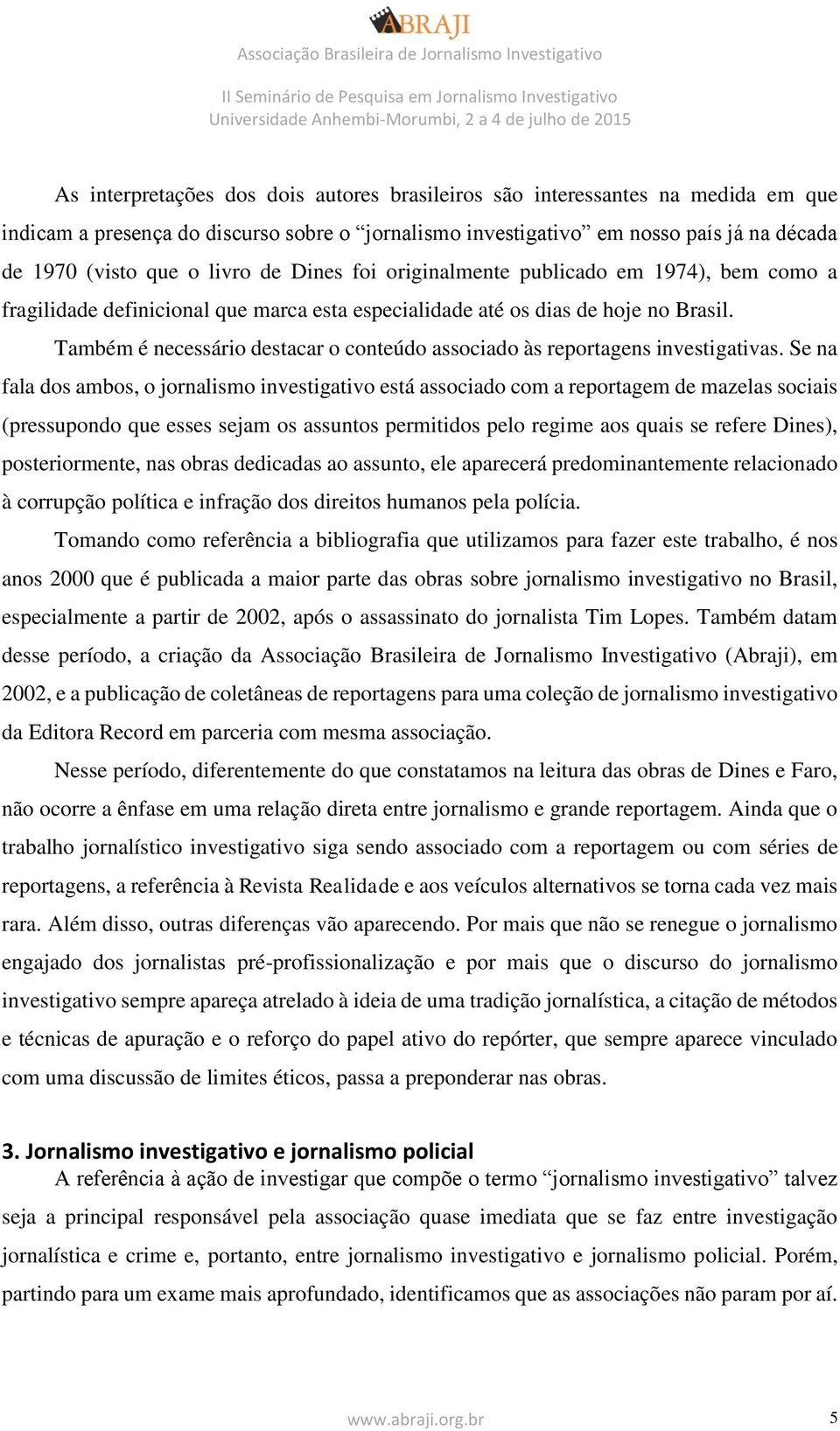 Também é necessário destacar o conteúdo associado às reportagens investigativas.