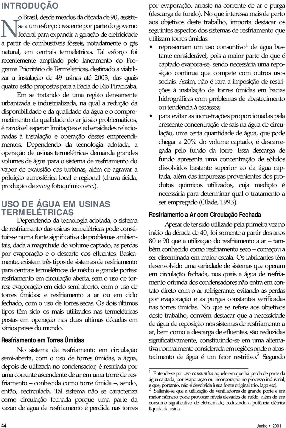 Tal esforço foi recentemente ampliado pelo lançamento do Programa Prioritário de Termelétricas, destinado a viabilizar a instalação de 49 usinas até 2003, das quais quatro estão propostas para a