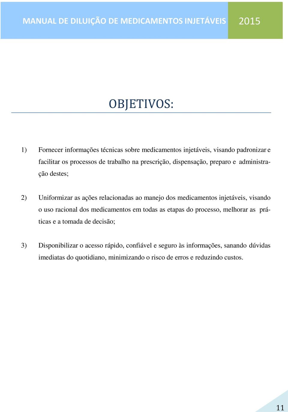 ações relacionadas ao manejo dos medicamentos injetáveis, visando o uso racional dos medicamentos em todas as etapas do processo, melhorar as prá ticas e a tomada de