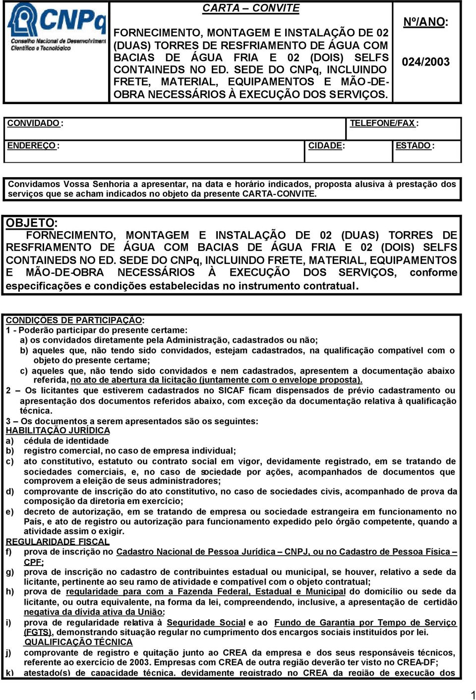 Nº/ANO: 024/2003 CONVIDADO : TELEFONE/FAX : ENDEREÇO : CIDADE: ESTADO : Convidamos Vossa Senhoria a apresentar, na data e horário indicados, proposta alusiva à prestação dos serviços que se acham