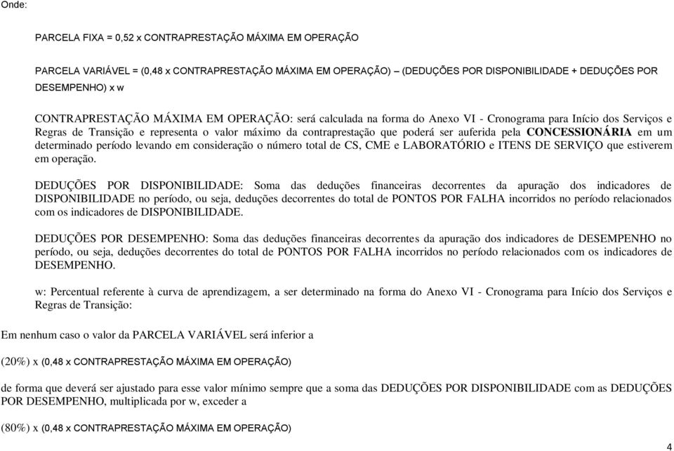 auferida pela CONCESSIONÁRIA em um determinado período levando em consideração o número total de CS, CME e LABORATÓRIO e ITENS DE SERVIÇO que estiverem em operação.