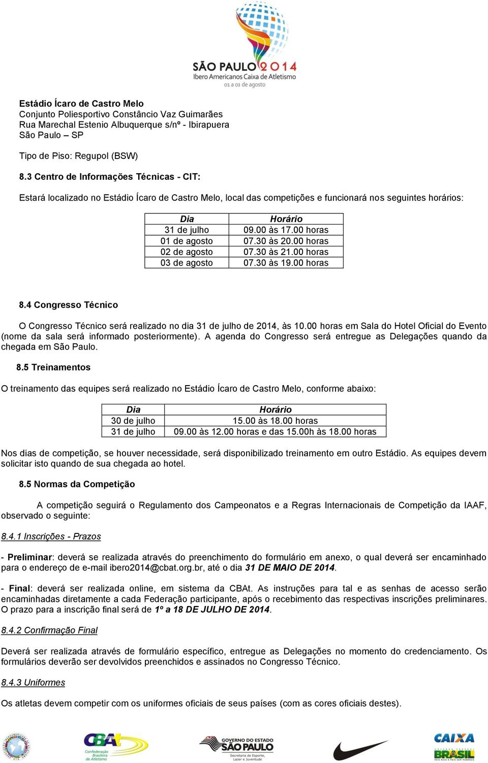 00 horas 01 de agosto 07.30 às 20.00 horas 02 de agosto 07.30 às 21.00 horas 03 de agosto 07.30 às 19.00 horas 8.