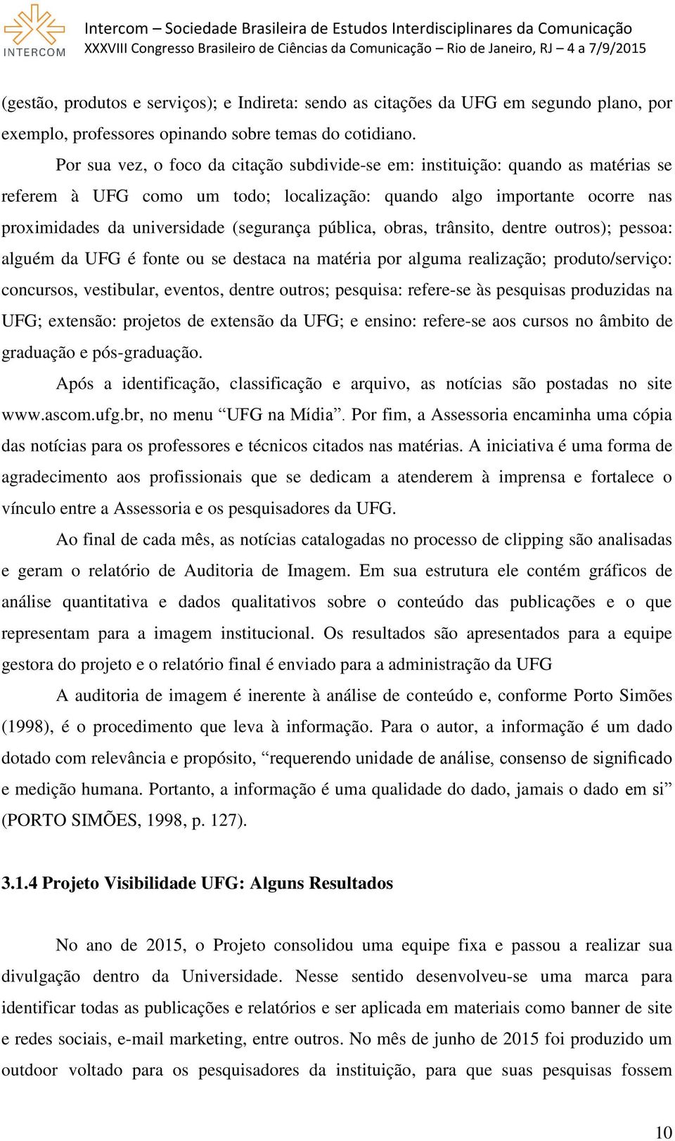 pública, obras, trânsito, dentre outros); pessoa: alguém da UFG é fonte ou se destaca na matéria por alguma realização; produto/serviço: concursos, vestibular, eventos, dentre outros; pesquisa: