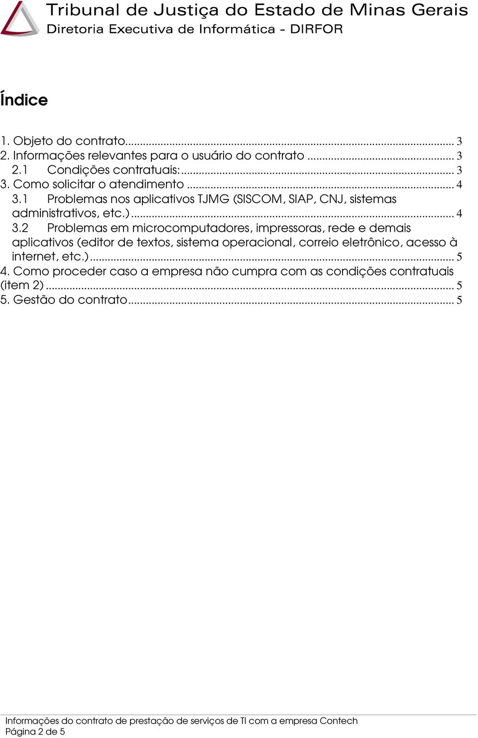 1 Problemas nos aplicativos TJMG (SISCOM, SIAP, CNJ, sistemas administrativos, etc.)... 4 3.