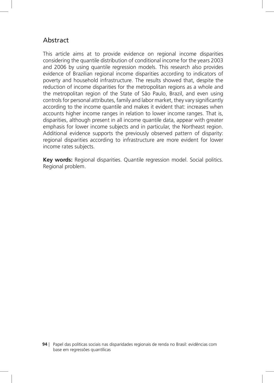 The results showed that, despite the reduction of income disparities for the metropolitan regions as a whole and the metropolitan region of the State of São Paulo, Brazil, and even using controls for