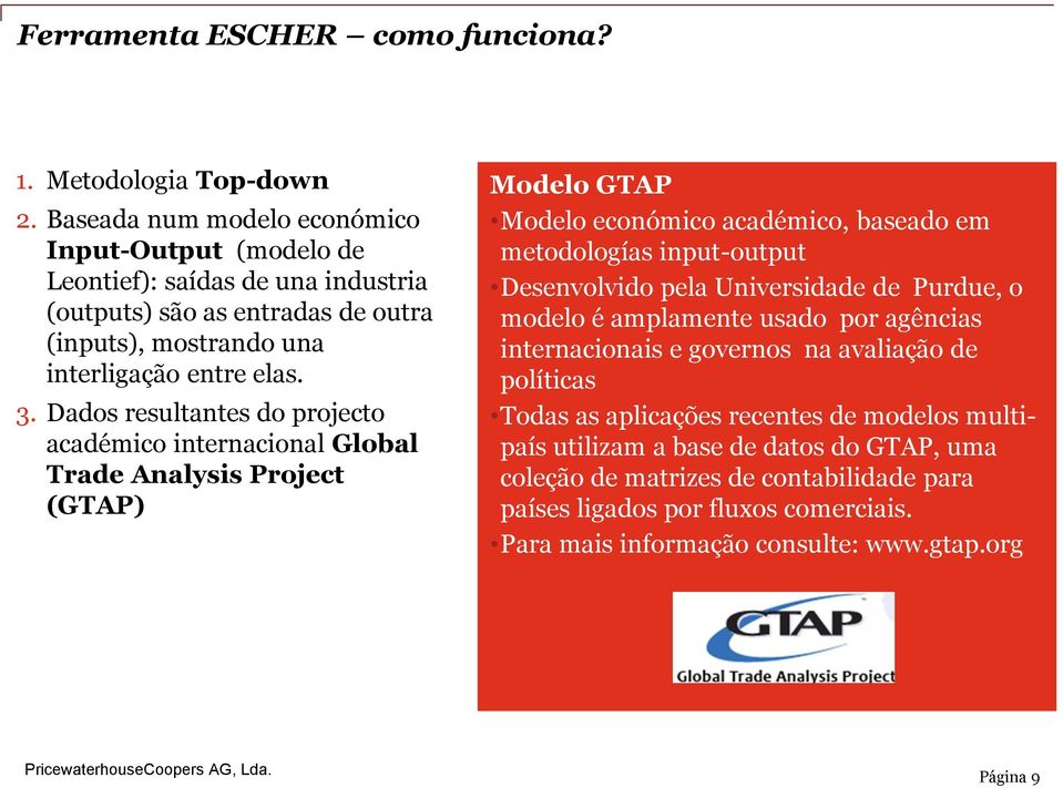 Dados resultantes do projecto académico internacional Global Trade Analysis Project (GTAP) Modelo GTAP Modelo económico académico, baseado em metodologías input-output Desenvolvido pela