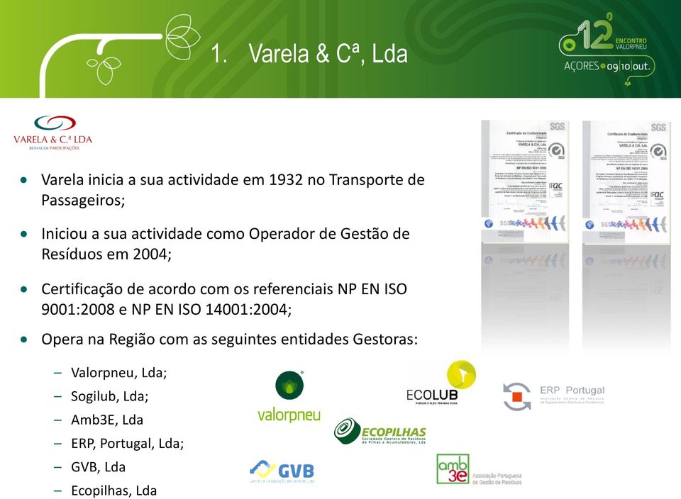 com os referenciais NP EN ISO 9001:2008 e NP EN ISO 14001:2004; Opera na Região com as