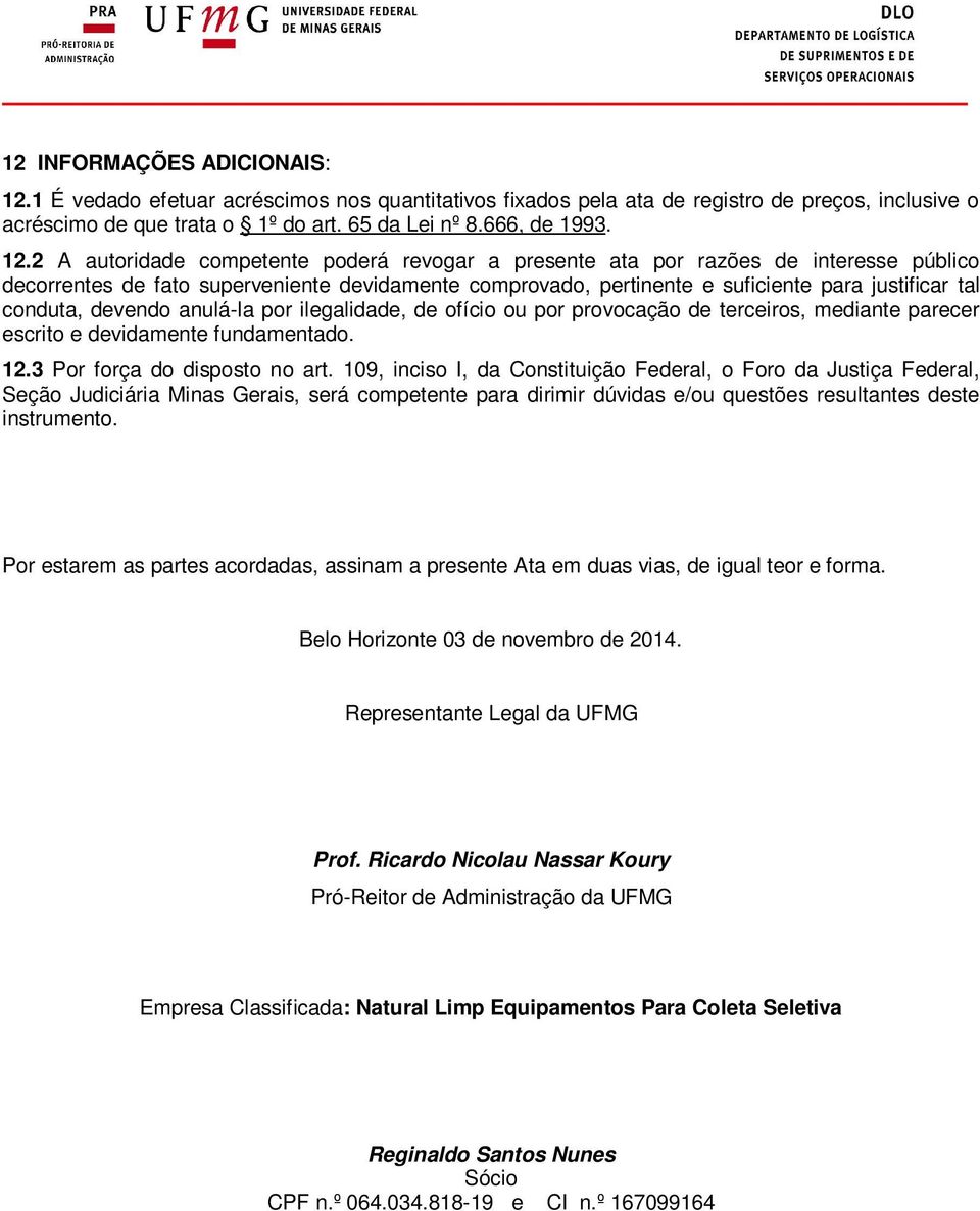 2 A autoridade competente poderá revogar a presente ata por razões de interesse público decorrentes de fato superveniente devidamente comprovado, pertinente e suficiente para justificar tal conduta,