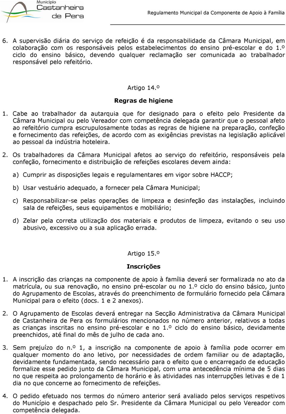 Cabe ao trabalhador da autarquia que for designado para o efeito pelo Presidente da Câmara Municipal ou pelo Vereador com competência delegada garantir que o pessoal afeto ao refeitório cumpra