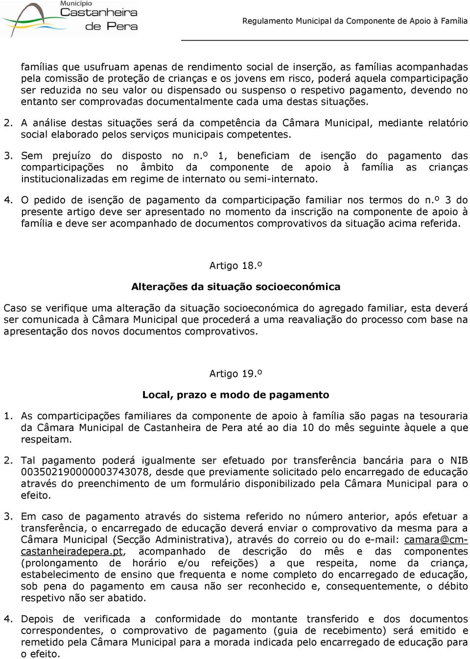 A análise destas situações será da competência da Câmara Municipal, mediante relatório social elaborado pelos serviços municipais competentes. 3. Sem prejuízo do disposto no n.