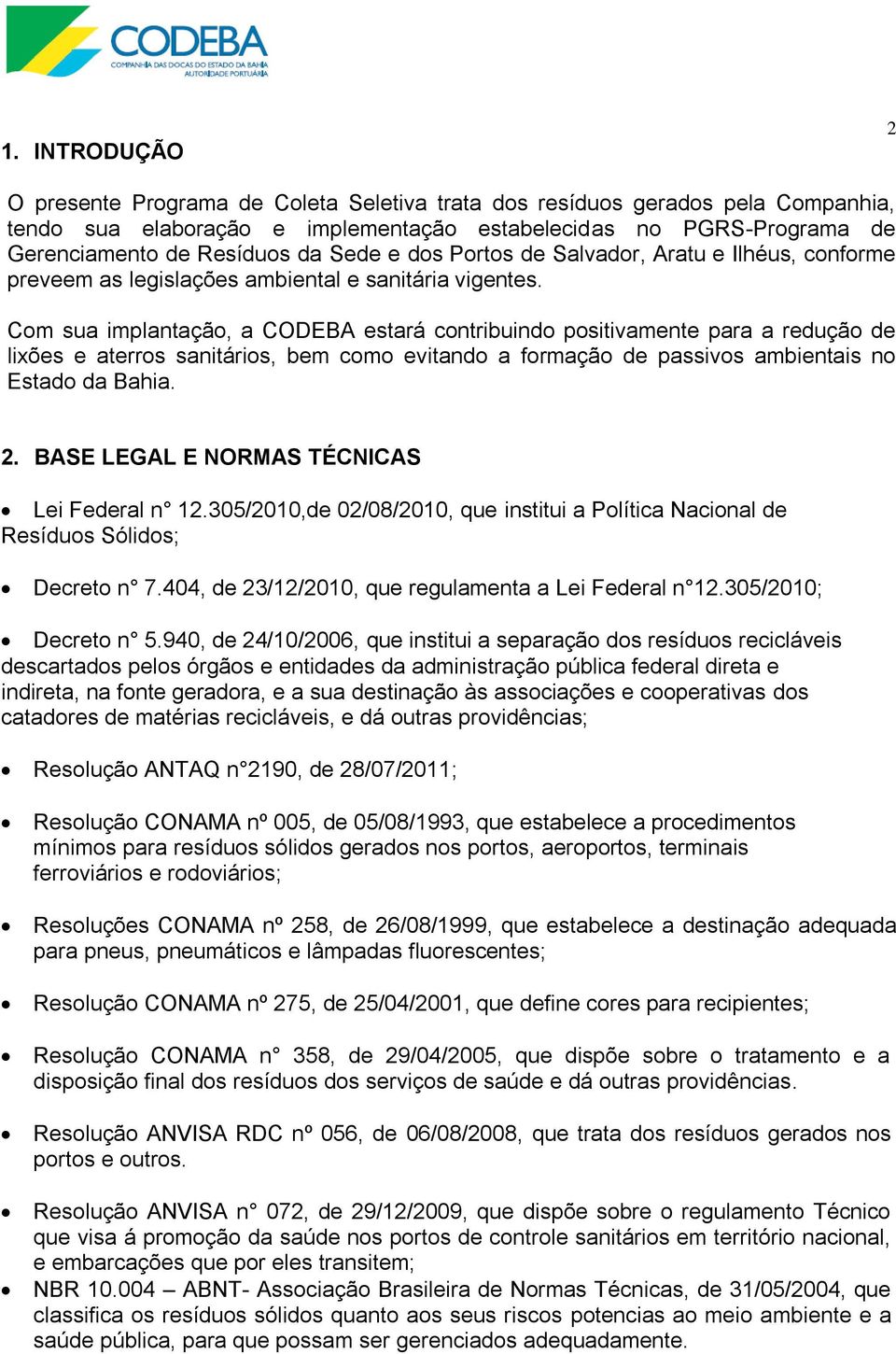 Com sua implantação, a CODEBA estará contribuindo positivamente para a redução de lixões e aterros sanitários, bem como evitando a formação de passivos ambientais no Estado da Bahia. 2.