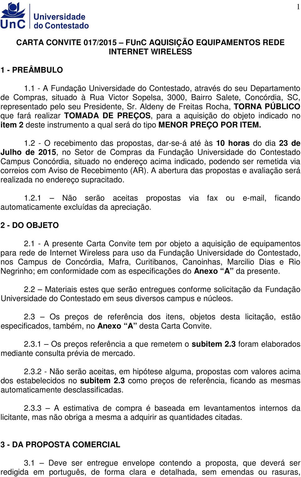 Aldeny de Freitas Rocha, TORNA PÚBLICO que fará realizar TOMADA DE PREÇOS, para a aquisição do objeto indicado no item 2 deste instrumento a qual será do tipo MENOR PREÇO POR ITEM. 1.