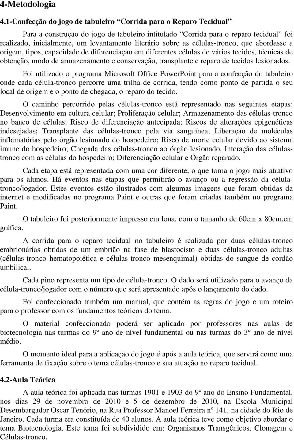 sobre as células-tronco, que abordasse a origem, tipos, capacidade de diferenciação em diferentes células de vários tecidos, técnicas de obtenção, modo de armazenamento e conservação, transplante e