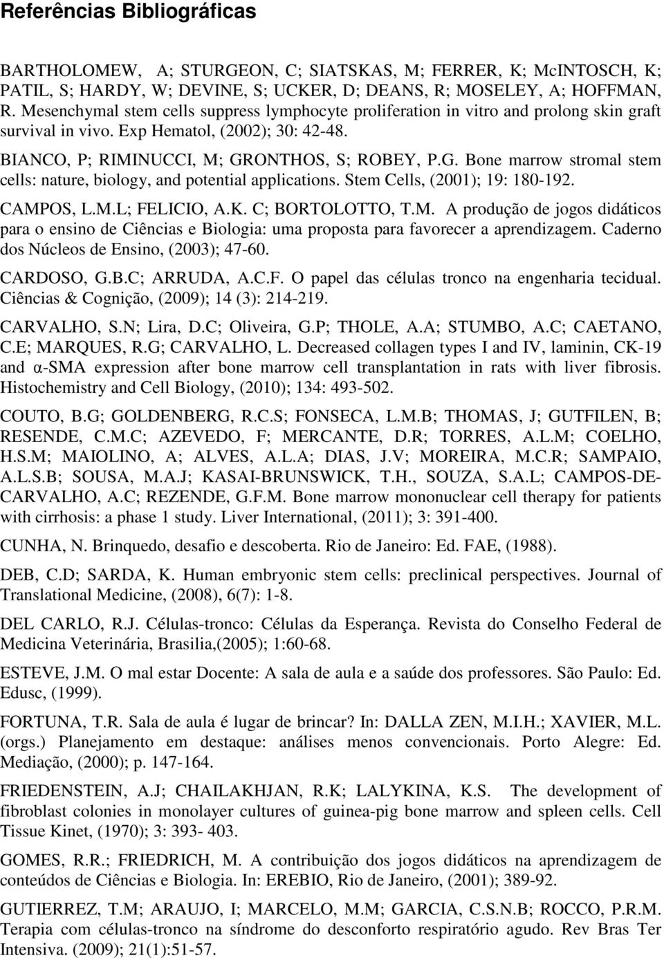 ONTHOS, S; ROBEY, P.G. Bone marrow stromal stem cells: nature, biology, and potential applications. Stem Cells, (2001); 19: 180-192. CAMP