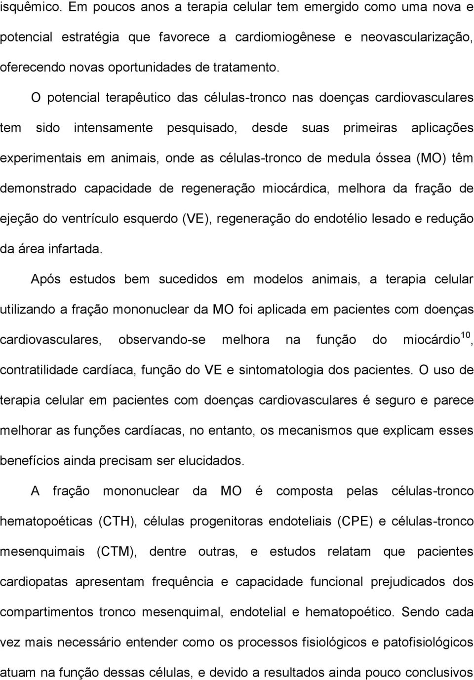 óssea (MO) têm demonstrado capacidade de regeneração miocárdica, melhora da fração de ejeção do ventrículo esquerdo (VE), regeneração do endotélio lesado e redução da área infartada.