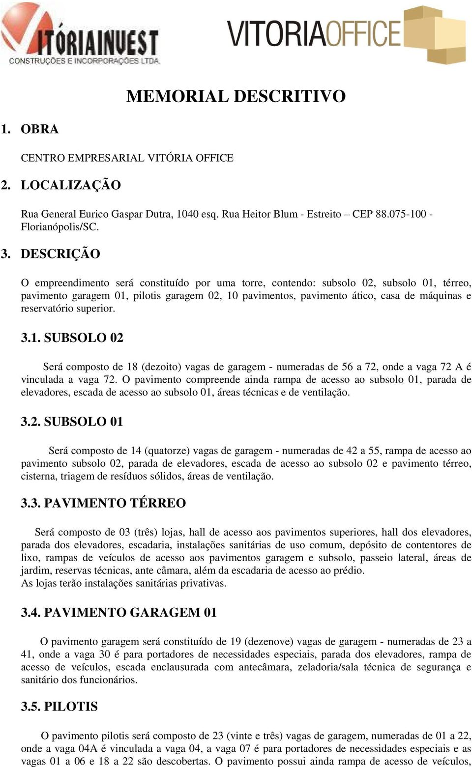 reservatório superior. 3.1. SUBSOLO 02 Será composto de 18 (dezoito) vagas de garagem - numeradas de 56 a 72, onde a vaga 72 A é vinculada a vaga 72.