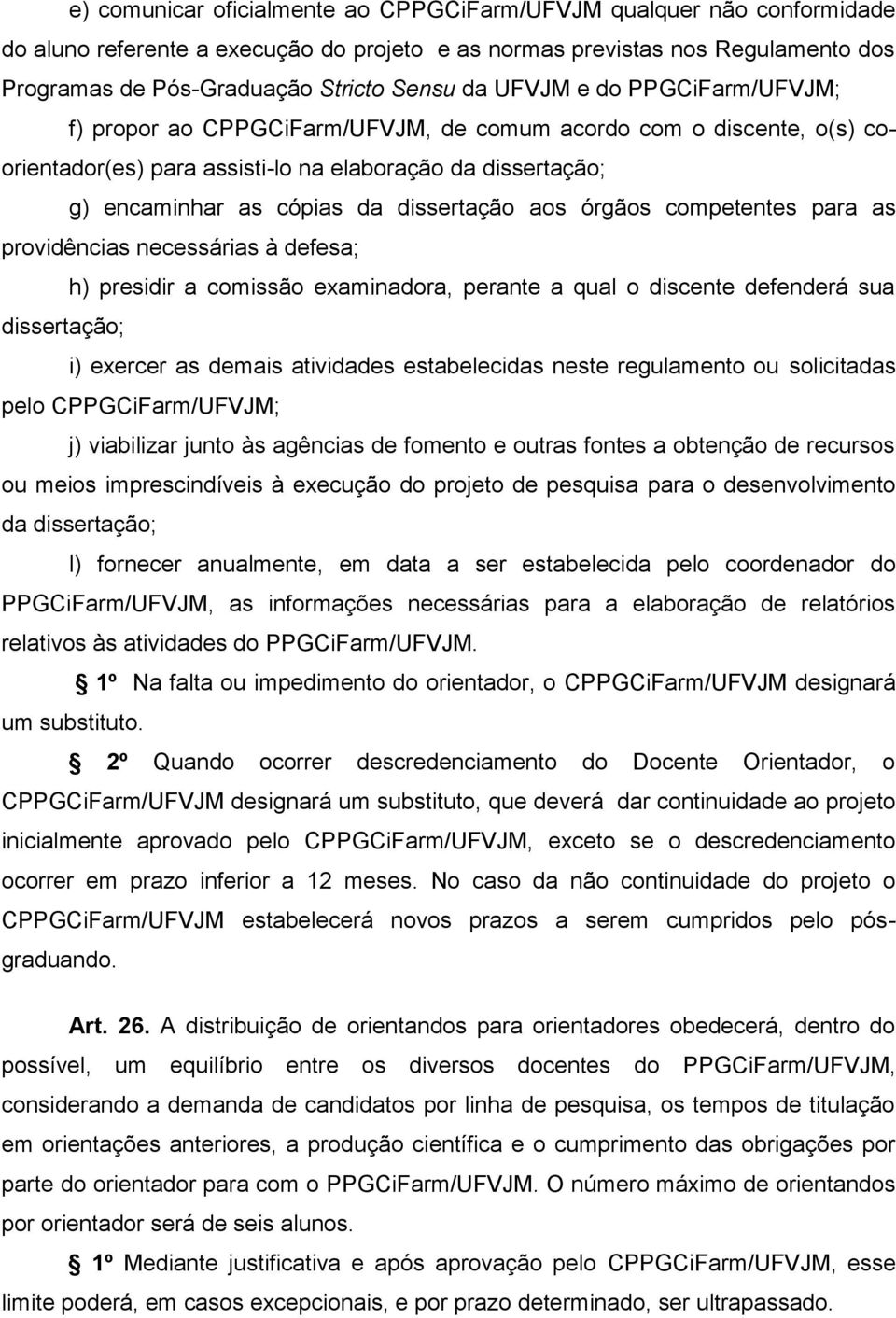 aos órgãos competentes para as providências necessárias à defesa; h) presidir a comissão examinadora, perante a qual o discente defenderá sua dissertação; i) exercer as demais atividades