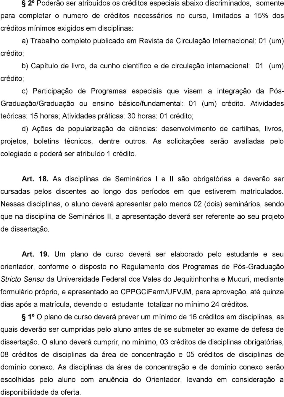 Programas especiais que visem a integração da Pós- Graduação/Graduação ou ensino básico/fundamental: 01 (um) crédito.