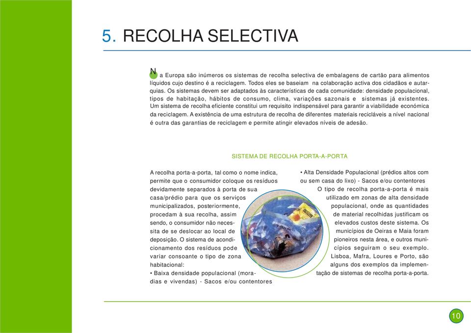 Os sistemas devem ser adaptados às características de cada comunidade: densidade populacional, tipos de habitação, hábitos de consumo, clima, variações sazonais e sistemas já existentes.